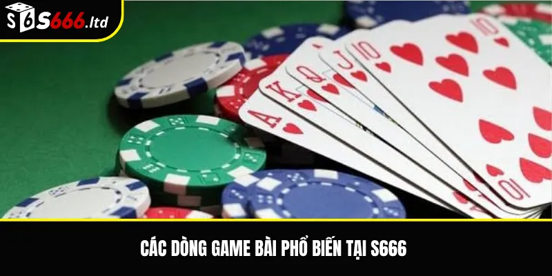 Game Bài S666 – Tổng Quan Các Trò Chơi Bài Phổ Biến 2 Các dòng game bài phổ biến tại S666