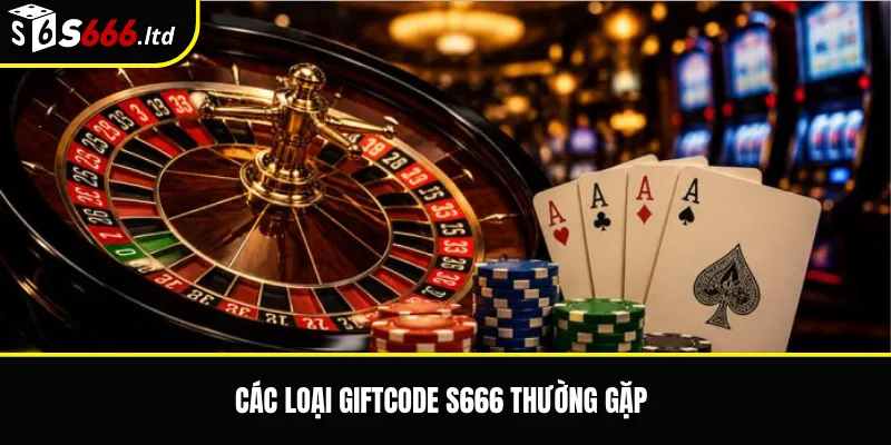 Giftcode S666 – Cách Nhận, Nhập Và Kiểm Tra Điều Kiện Mã Thưởng 2 Các loại Giftcode S666 thường gặp