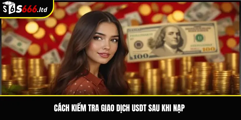 Nạp Tiền S666 Qua USDT – Lưu Ý Về Mạng Lưới Và Xác Nhận Giao Dịch 3 Cách kiểm tra giao dịch USDT sau khi nạp