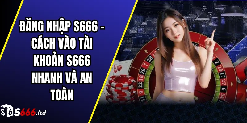 Đăng Nhập S666 – Cách Vào Tài Khoản S666 Nhanh Và An Toàn 1 Đăng Nhập S666 – Cách Vào Tài Khoản S666 Nhanh Và An Toàn