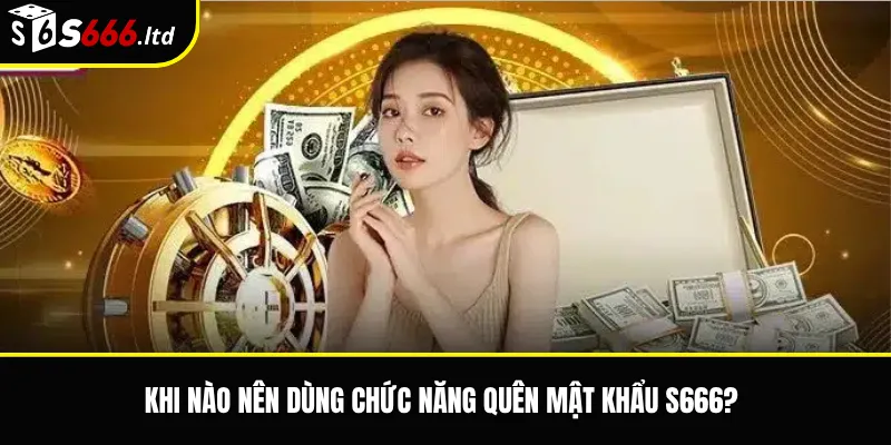 Quên Mật Khẩu S666 – Cách Khôi Phục Tài Khoản Khi Không Đăng Nhập Được 2 Khi nào nên dùng chức năng quên mật khẩu S666?