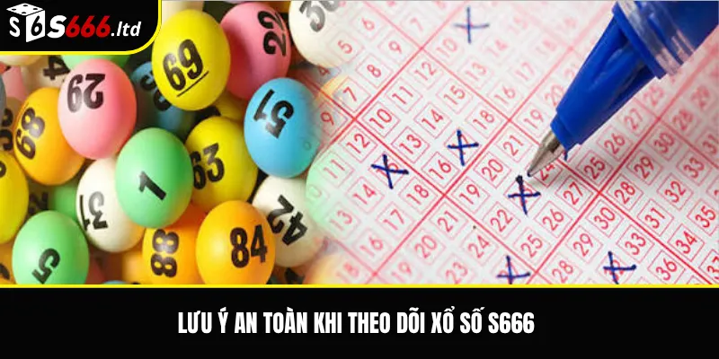 Xổ Số S666 – Tổng Quan Sản Phẩm Xổ Số Và Cách Theo Dõi Kết Quả 3 Lưu ý an toàn khi theo dõi xổ số S666