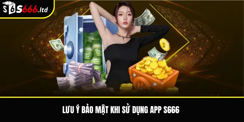 Tải App S666 – Hướng Dẫn Cài Đặt Ứng Dụng S666 An Toàn 3 Lưu ý bảo mật khi sử dụng app S666