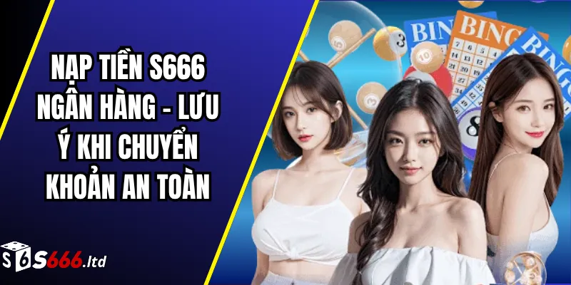 Nạp Tiền S666 Ngân Hàng – Lưu Ý Khi Chuyển Khoản An Toàn 1 Nạp Tiền S666 Ngân Hàng – Lưu Ý Khi Chuyển Khoản An Toàn