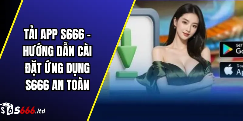 Tải App S666 – Hướng Dẫn Cài Đặt Ứng Dụng S666 An Toàn 1 Tải App S666 – Hướng Dẫn Cài Đặt Ứng Dụng S666 An Toàn